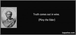 pliny the elder quotes truth comes out in wine pliny the elder