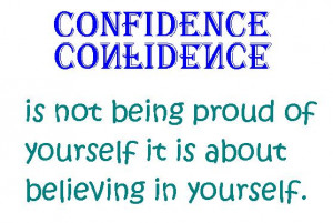 ... is not being proud of yourself it is about believing in yourself