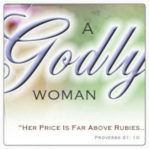 Godly woman Proverbs 31:10 The Virtuous Wife-Who can find a virtuous ...