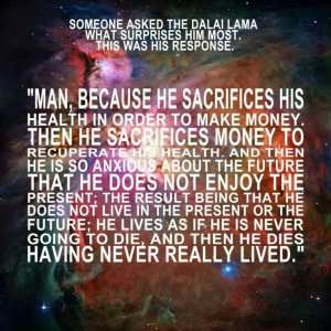 Dalai Lama, Enjoy the present and really live.