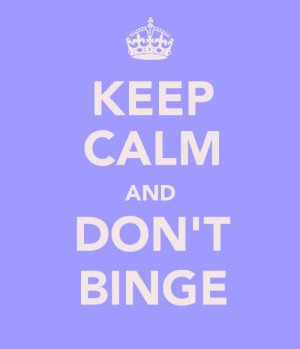 Keep Calm Don’t Binge