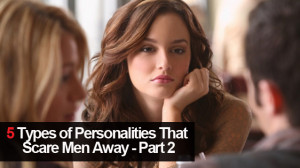 Types of Personalities That Scare Men Away -Part 2