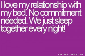 love my relationship with my bedno commitment neededwe just sleep ...