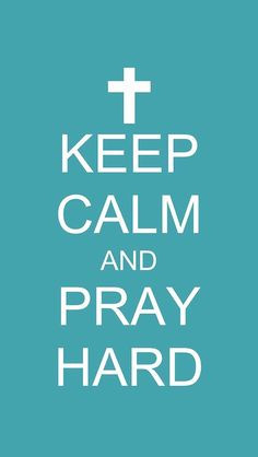keep calm and pray hard this should be you every day more keepcalm 3