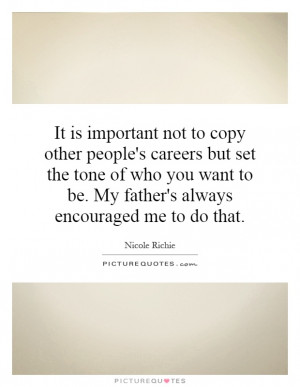 ... you want to be. My father's always encouraged me to do that. Picture