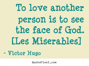Victor Hugo Quotes - To love another person is to see the face of God ...