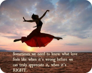 Sometimes we need to know what love feels like when it's wrong before ...