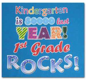 Kindergarten is sooo last year First Grade ROCKS!