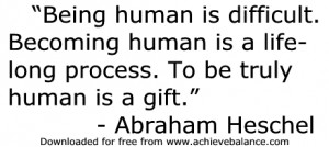 Being human is difficult. Becoming human is a lifelong process. To be ...
