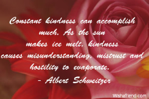 ... kindness causes misunderstanding, mistrust and hostility to evaporate
