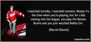 ... play the Boston Bruins and you just watched Bobby Orr. - Marcel Dionne