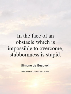 ... Quotes Stubborn Quotes Obstacles Quotes Simone De Beauvoir Quotes