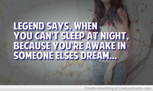 ... Can’t Sleep At Night. Because You’re Awake In Someone Elses Dreamq