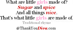 What are little girls made of? Sugar and spice And all things nice ...