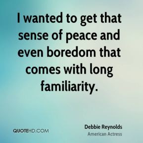 Debbie Reynolds - I wanted to get that sense of peace and even boredom ...