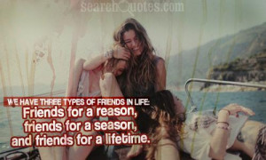... for a reason, friends for a season, and friends for a lifetime