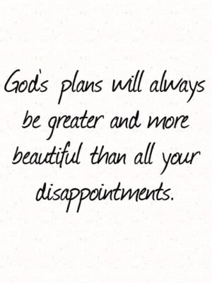 God’s plans will always be greater and more beautiful than all your ...