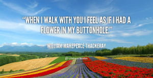 quote-William-Makepeace-Thackeray-when-i-walk-with-you-i-feel-112378_1 ...