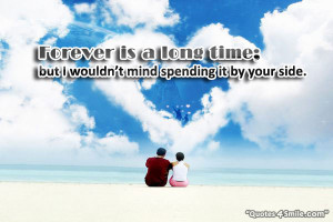 Forever is a long time; but I wouldn’t mind spending it by your side ...