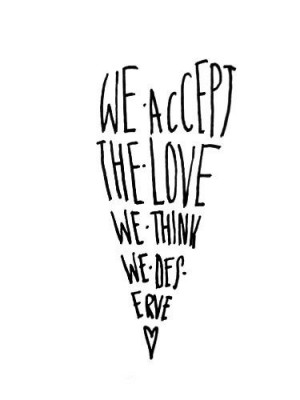 We accept the love we think we deserve