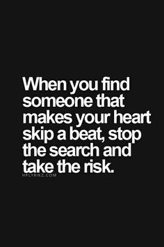 you found someone that makes your heart skip a beat, stop the search ...