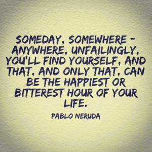 Someday, somewhere anywhere, unfailingly, you'll find yourself, and ...