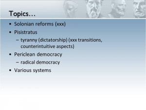 Topics… Solonian reforms (xxx) Pisistratus –tyranny (dictatorship ...