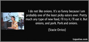 ... ll eat it. But onions, and pork. Pork and onions. - Stacie Orrico