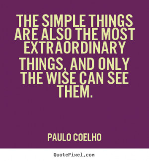 Quote about life - The simple things are also the most extraordinary..