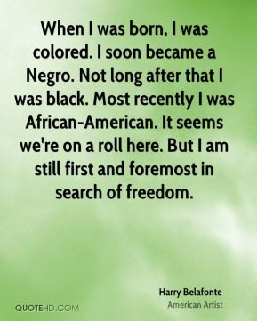 Harry Belafonte - When I was born, I was colored. I soon became a ...