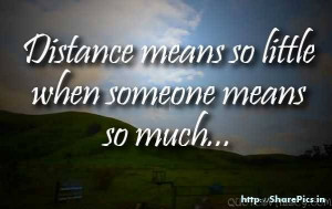 Distance Means So Little When Someone Means So Much..