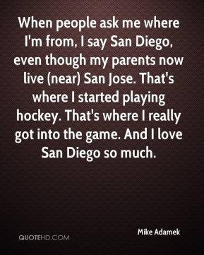 people ask me where I'm from, I say San Diego, even though my parents ...