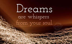 Soul Quote: Dreams are whispers from your soul. Dreams (3)