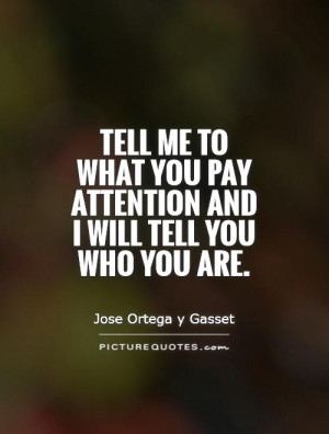 Tell me to what you pay attention and I will tell you who you are ...