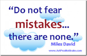 Do Not Fear Mistakes there are None” ~ Art Quote