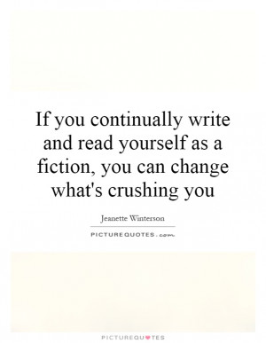 ... as a fiction, you can change what's crushing you Picture Quote #1