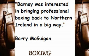 ... Boxing Back To Northern Ireland In A Big Way ” - Barry McGuigan