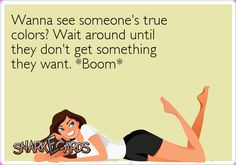 Snarkecards Wanna see someone's true colors? Wait around until they ...