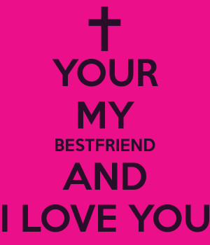 re my best i love you best friend keep calm because i love you