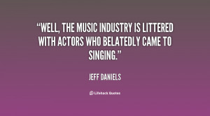 well the music industry is littered with actors who belatedly came to