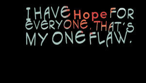 Quotes Picture: i have hope for everyone, that's my one flaw