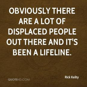 Obviously there are a lot of displaced people out there and it's been ...