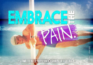 Embrace the pain.