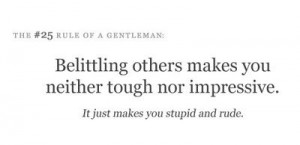 Belittling others makes you neither tough nor impressive. It just ...