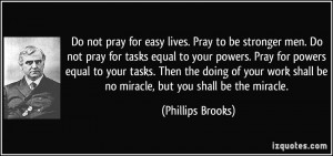 ... shall be no miracle, but you shall be the miracle. - Phillips Brooks