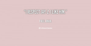 quote-Paul-Anka-i-respect-jay-z-i-like-him-147812.png