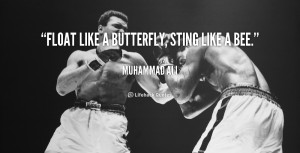 Float like a butterfly, sting like a bee.”