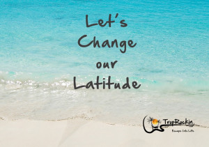 ... our Latitude! Beach Quotes. Jimmy Buffett. Visit www.TropRockin.com