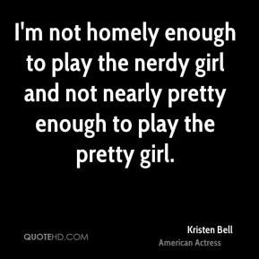 not homely enough to play the nerdy girl and not nearly pretty enough ...