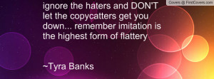 ignore the haters and DON'T let the copycatters get you down ...